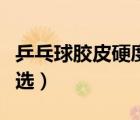 乒乓球膠皮硬度的選擇（乒乓球膠皮硬度怎么選）