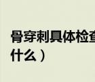 骨穿刺具體檢查什么痛不痛（骨穿刺具體檢查什么）