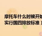摩托車什么時候開始國四的（有誰知道摩托車什么時候開始實行國四排放標準）