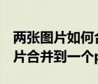 兩張圖片如何合并到一個(gè)pdf（怎么把兩張照片合并到一個(gè)pdf）