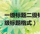 一級標(biāo)題二級標(biāo)題格式設(shè)置方法（一級標(biāo)題二級標(biāo)題格式）