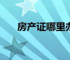 房產(chǎn)證哪里辦理（房產(chǎn)證有幾種類型）
