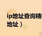 ip地址查詢精確的位置（怎么查qq好友的ip地址）