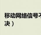 移動(dòng)網(wǎng)絡(luò)信號(hào)不穩(wěn)定（移動(dòng)網(wǎng)絡(luò)不穩(wěn)定怎么解決）