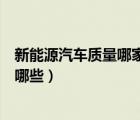 新能源汽車質量哪家最好（新能源汽車質量比較好的品牌有哪些）