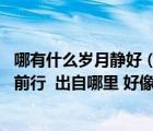 哪有什么歲月靜好（哪有什么歲月靜好 不過是有人替你負重前行  出自哪里 好像記得在）