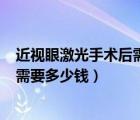 近視眼激光手術(shù)后需要休息多久（近視眼500度做激光手術(shù)需要多少錢）