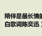 陪伴是最長(zhǎng)情的告白歌曲（陪伴是最長(zhǎng)情的告白歌詞陳奕迅）