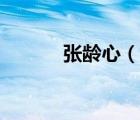 張齡心（說一說張齡心的簡介）