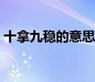 十拿九穩(wěn)的意思鄭重其事（十拿九穩(wěn)的意思）