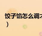 餃子餡怎么調才好吃視頻大全（餃子餡怎么調）