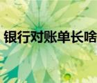 銀行對(duì)賬單長(zhǎng)啥樣（銀行對(duì)賬單是什么樣的）