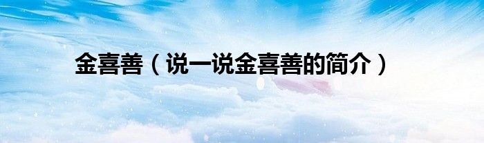 金喜善（說一說金喜善的簡介）