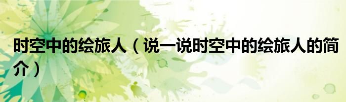 時空中的繪旅人（說一說時空中的繪旅人的簡介）