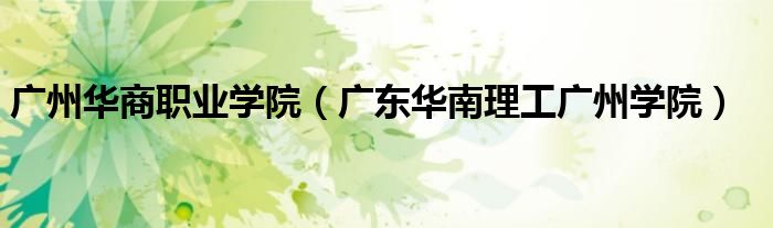廣州華商職業(yè)學(xué)院（廣東華南理工廣州學(xué)院）