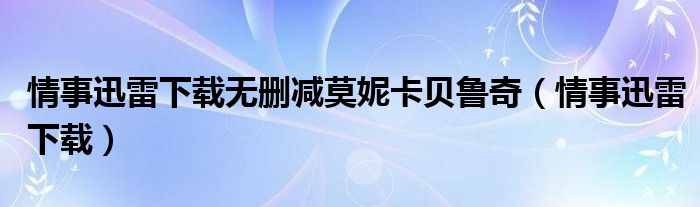 情事迅雷下載無刪減莫妮卡貝魯奇（情事迅雷下載）