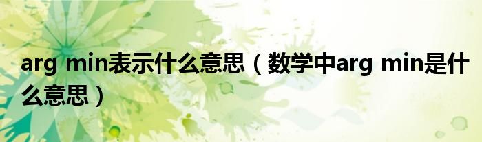 arg min表示什么意思（數(shù)學(xué)中arg min是什么意思）