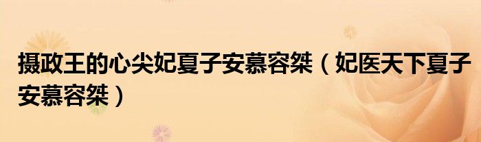攝政王的心尖妃夏子安慕容桀（妃醫(yī)天下夏子安慕容桀）