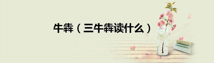 牛犇（三牛犇讀什么）