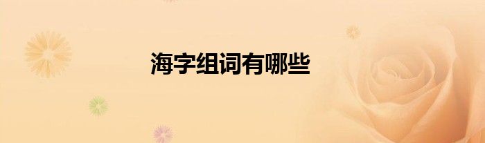 海字組詞有哪些