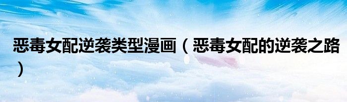 惡毒女配逆襲類型漫畫（惡毒女配的逆襲之路）