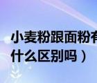 小麥粉跟面粉有什么區(qū)別?。ㄐ←湻酆兔娣塾惺裁磪^(qū)別嗎）