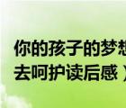 你的孩子的夢(mèng)想是什么（孩子的夢(mèng)想需要大人去呵護(hù)讀后感）