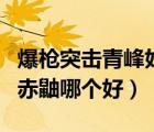 爆槍突擊青峰好還是赤鼬好（爆槍英雄青峰和赤鼬哪個(gè)好）