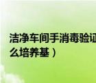 潔凈車間手消毒驗證培養(yǎng)基是什么培養(yǎng)基（HAT培養(yǎng)基是什么培養(yǎng)基）