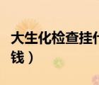 大生化檢查掛什么科室（全套大生化檢查多少錢）