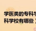 學(xué)醫(yī)類的?？茖W(xué)校（學(xué)醫(yī)的?？茖W(xué)校學(xué)醫(yī)的?？茖W(xué)校有哪些）