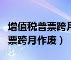 增值稅普票跨月作廢發(fā)票怎么操作（增值稅普票跨月作廢）