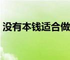 沒有本錢適合做什么（沒本錢做什么能賺錢）