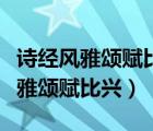 詩經(jīng)風雅頌賦比興的分類依據(jù)是什么（詩經(jīng)風雅頌賦比興）