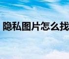 隱私圖片怎么找不到了（隱私部分圖片不遮）