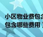 小區(qū)物業(yè)費包含哪些費用和項目（小區(qū)物業(yè)費包含哪些費用）