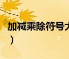 加減乘除符號(hào)大全怎么打（加減乘除符號(hào)大全）