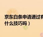 京東白條申請通過有什么技巧嗎知乎（京東白條申請通過有什么技巧嗎）