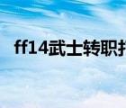 ff14武士轉(zhuǎn)職打不過（ff14武士怎么轉(zhuǎn)職）