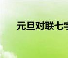 元旦對聯(lián)七字（關(guān)于元旦的對聯(lián)五字）