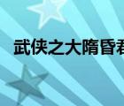 武俠之大隋昏君筆趣庫(kù)（武俠之大隋昏君）