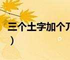 三個土字加個兀念什么（三個土加個兀念什么）