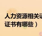 人力資源相關(guān)證書有哪些內(nèi)容（人力資源相關(guān)證書有哪些）