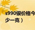 s990銀價格今天多少一克（99銀價格今天多少一克）