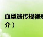 血型遺傳規(guī)律表（說(shuō)一說(shuō)血型遺傳規(guī)律表的簡(jiǎn)介）