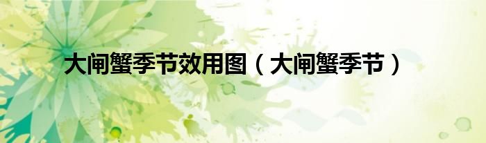 大閘蟹季節(jié)效用圖（大閘蟹季節(jié)）