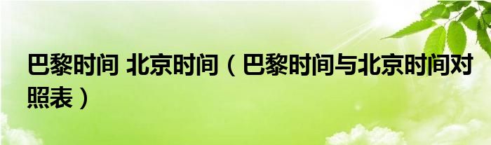 巴黎時間 北京時間（巴黎時間與北京時間對照表）