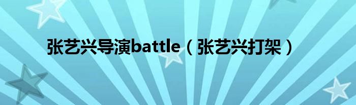 張藝興導(dǎo)演battle（張藝興打架）