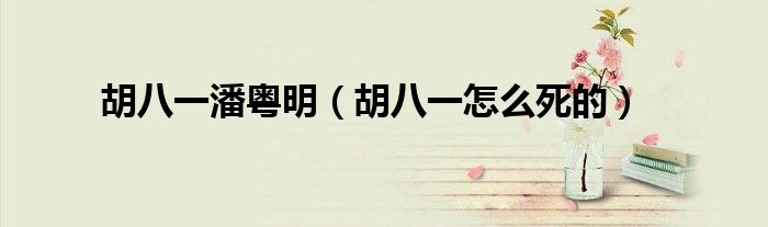 胡八一潘粵明（胡八一怎么死的）