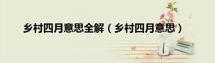 鄉(xiāng)村四月意思全解（鄉(xiāng)村四月意思）
